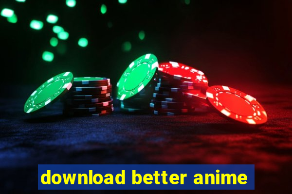 download better anime